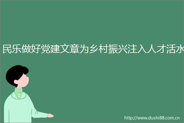 民乐做好党建文章为乡村振兴注入人才活水