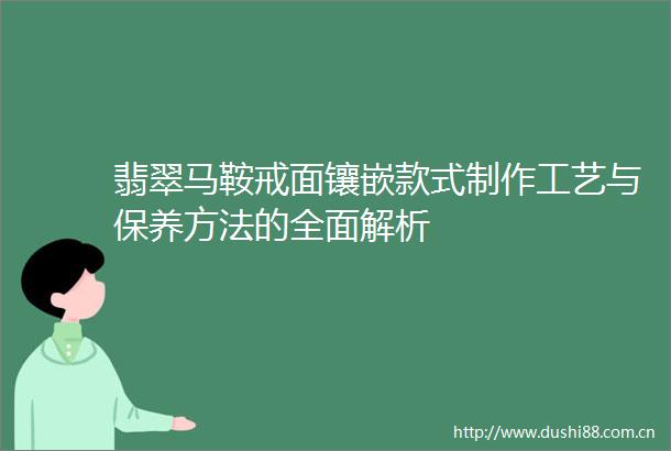 翡翠马鞍戒面镶嵌款式制作工艺与保养方法的全面解析