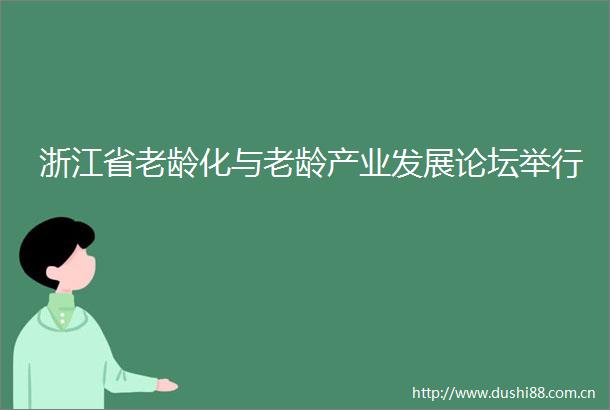 浙江省老龄化与老龄产业发展论坛举行