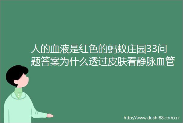 人的血液是红色的蚂蚁庄园33问题答案为什么透过皮肤看静脉血管却是蓝色的