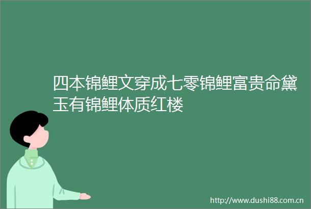四本锦鲤文穿成七零锦鲤富贵命黛玉有锦鲤体质红楼