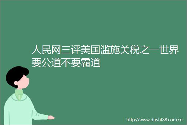 网三评美国滥施关税之一世界要公道不要霸道