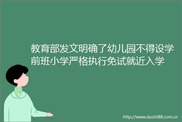 教育部发文明确了幼儿园不得设学前班小学严格执行免试就近入学