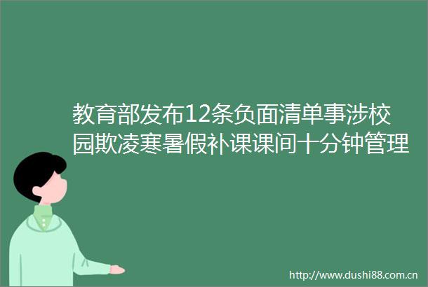 教育部发布12条负面清单事涉校园欺凌寒暑假补课课间十分钟管理