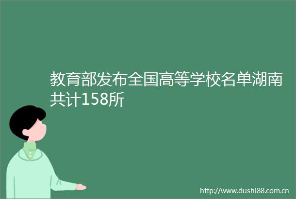 教育部发布全国高等学校名单湖南共计158所