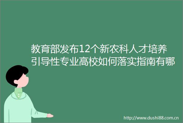 教育部发布12个新农科人才培养引导性专业高校如何落实指南有哪些亮点