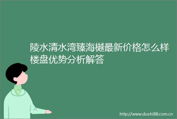 陵水清水湾臻海樾最新价格怎么样楼盘优势分析解答