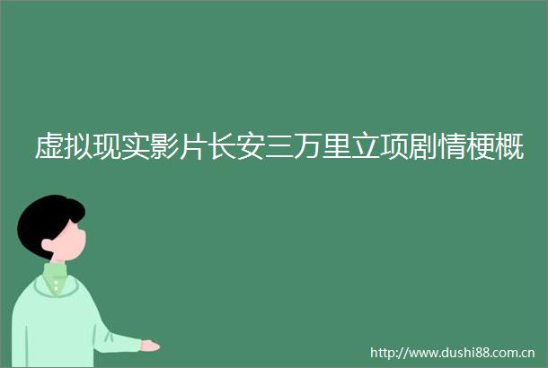 虚拟现实影片长安三万里立项剧情梗概