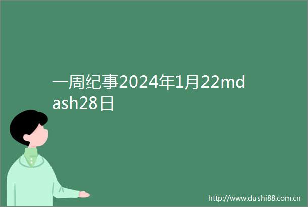 一周纪事2024年1月22mdash28日