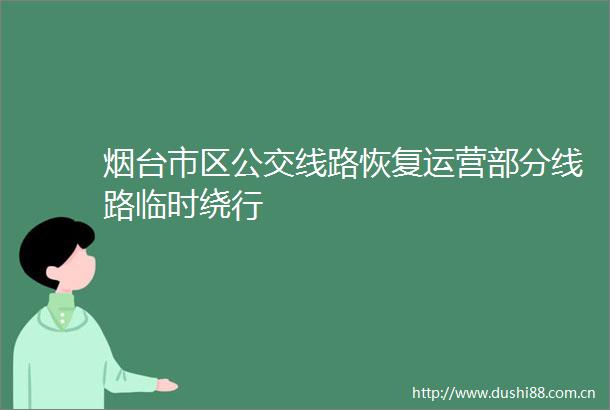 烟台市区公交线路恢复运营部分线路临时绕行