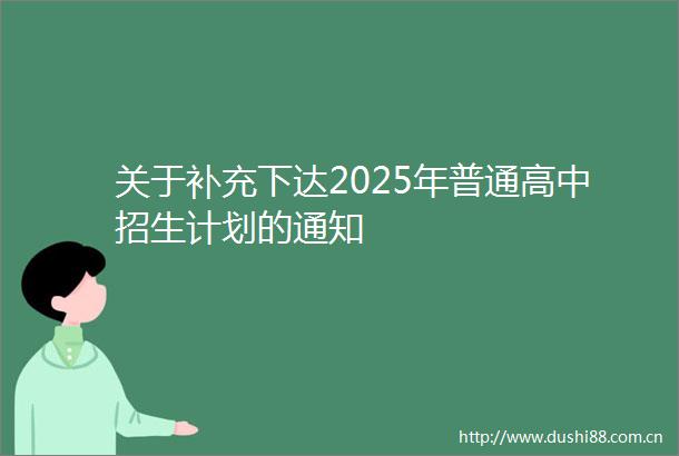 关于补充下达2025年普通高中招生计划的通知