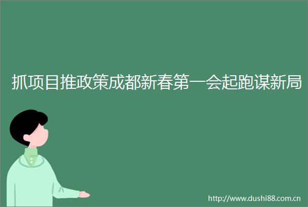 抓项目推政策成都新春第一会起跑谋新局