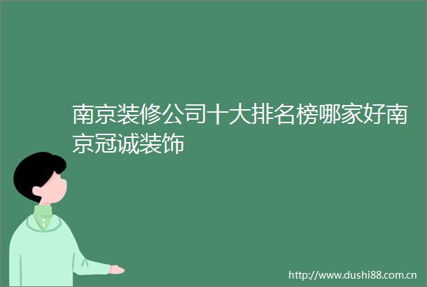 南京装修公司十大排名榜哪家好南京冠诚装饰