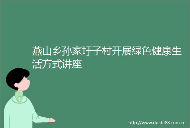 燕山乡孙家圩子村开展绿色健康生活方式讲座