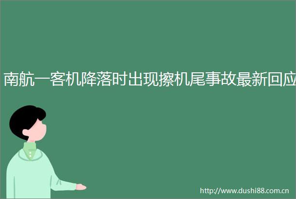 南航一客机降落时出现擦机尾事故最新回应