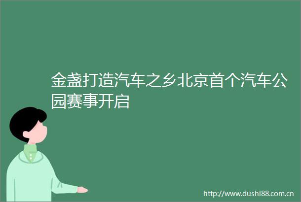 金盏打造汽车之乡北京首个汽车公园赛事开启