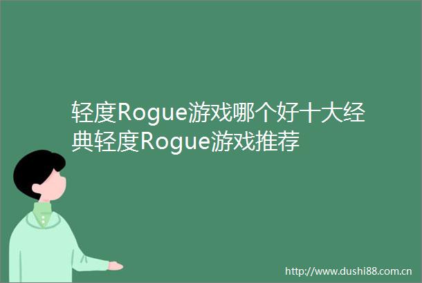 轻度Rogue游戏哪个好十大经典轻度Rogue游戏推荐