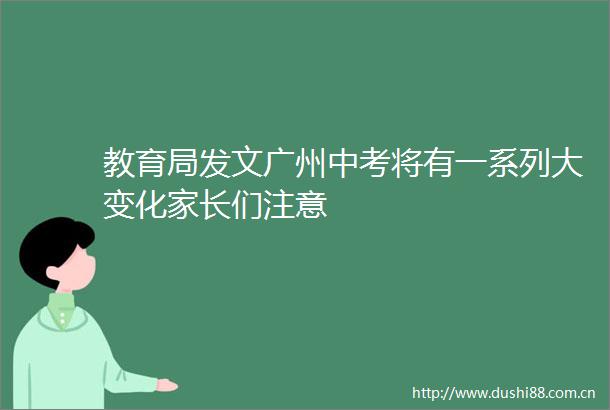 教育局发文广州中考将有一系列大变化家长们注意