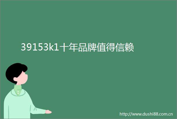 39153k1十年品牌值得信赖