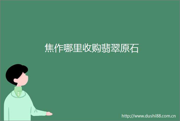 焦作哪里收购翡翠原石