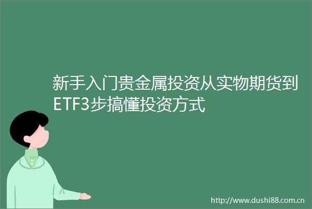 新手入门贵金属投资从实物期货到ETF3步搞懂投资方式