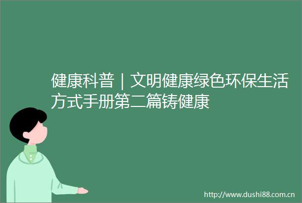 健康科普｜文明健康绿色环保生活方式手册第二篇铸健康