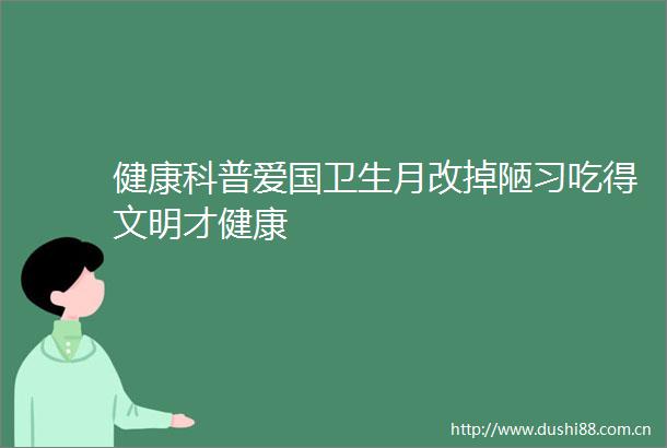 健康科普爱国卫生月改掉陋习吃得文明才健康