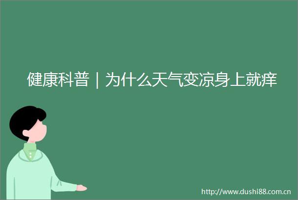 健康科普｜为什么天气变凉身上就痒