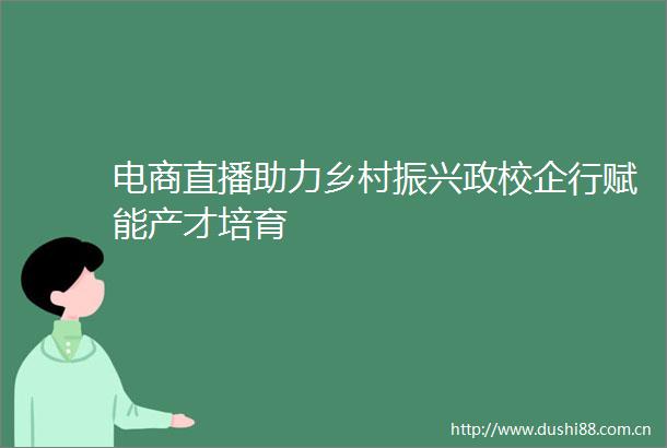 电商直播助力乡村振兴政校企行赋能产才培育