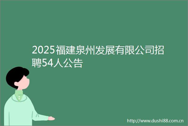 2025福建泉州发展有限公司招聘54人公告