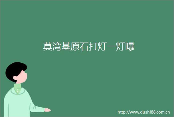 莫湾基原石打灯一灯曝