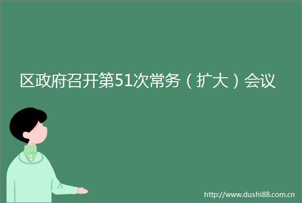 区召开第51次常务（扩大）会议