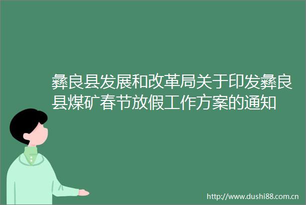 彝良县发展和改革局关于印发彝良县煤矿春节放假工作方案的通知