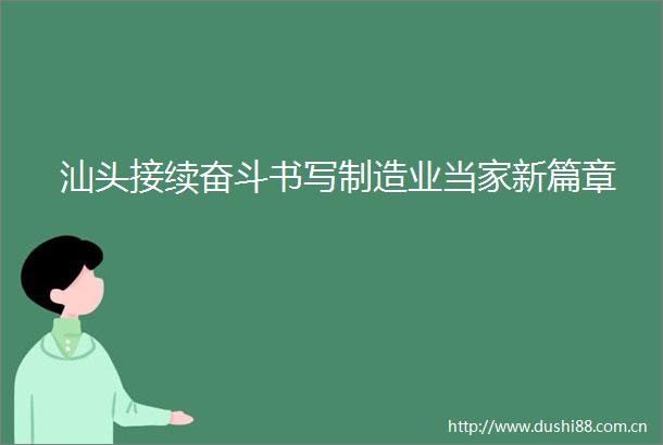 汕头接续奋斗书写制造业当家新篇章