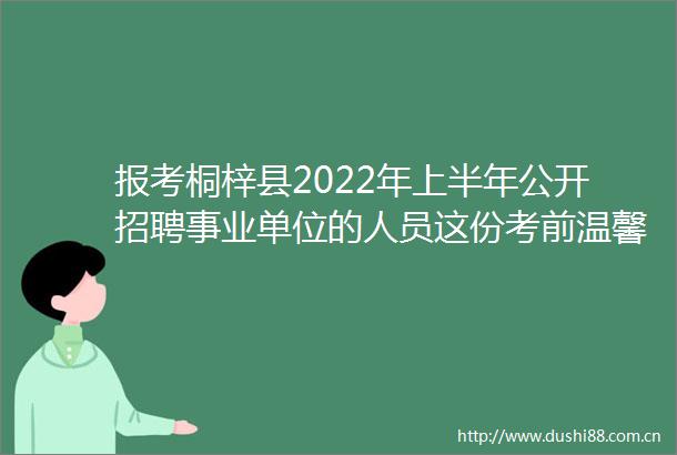 报考桐梓县2022年上半年公开招聘事业单位的人员这份考前温馨提示请一定要查收