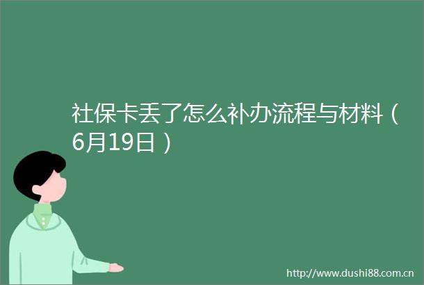 社保卡丢了怎么补办流程与材料（6月19日）