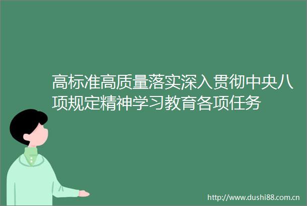 高标准高质量落实深入贯彻中央八项规定精神学习教育各项任务