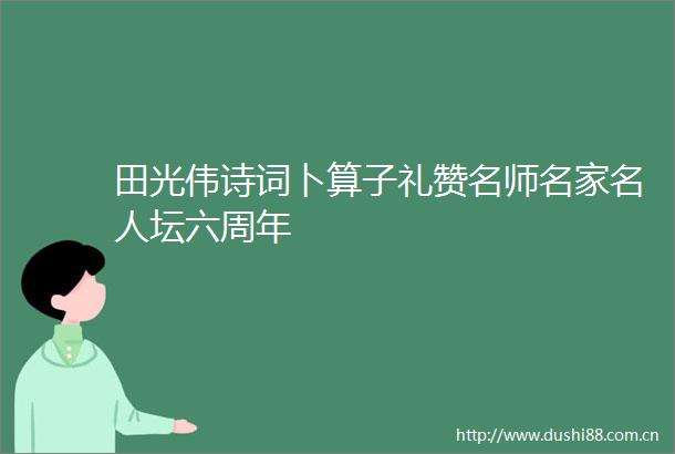 田光伟诗词卜算子礼赞名师名家名人坛六周年