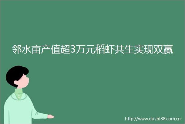 邻水亩产值超3万元稻虾共生实现双赢
