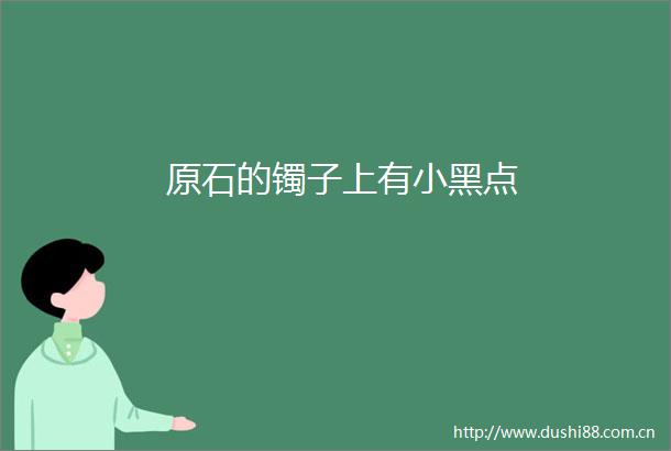 原石的镯子上有小黑点