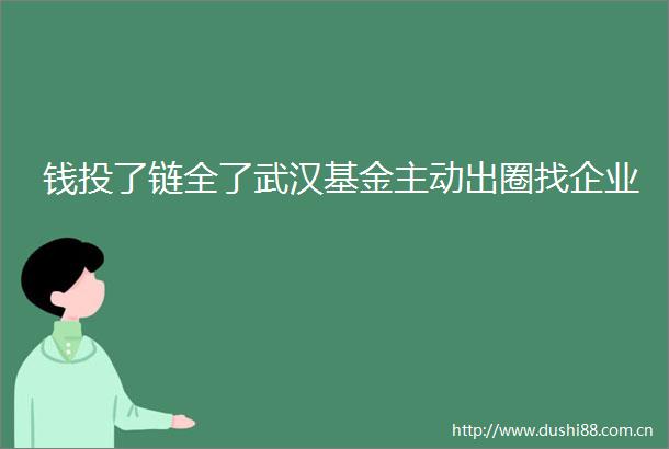 钱投了链全了武汉基金主动出圈找企业