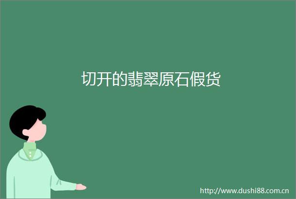 切开的翡翠原石假货