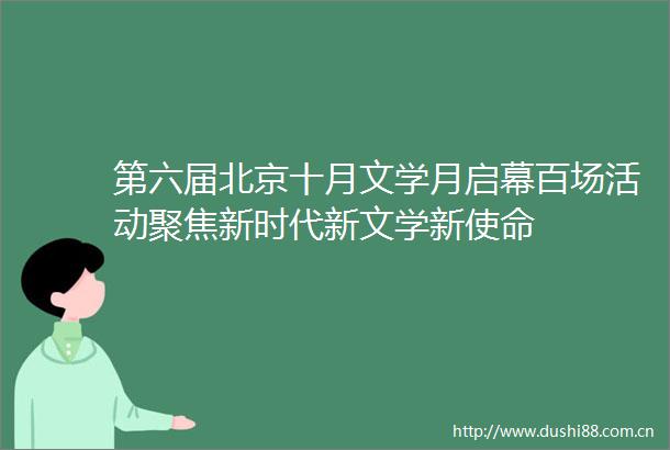 第六届北京十月文学月启幕百场活动聚焦新时代新文学新使命