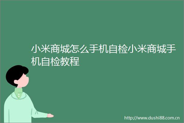 小米商城怎么手机自检小米商城手机自检教程