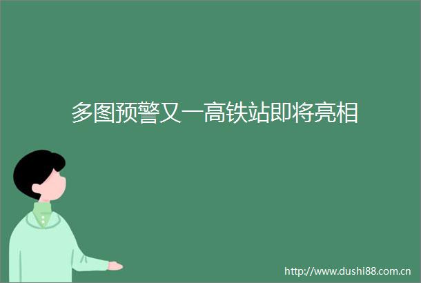 多图预警又一高铁站即将亮相
