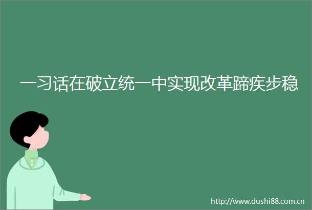 一习话在破立统一中实现改革蹄疾步稳