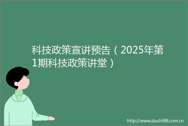 科技政策宣讲预告（2025年第1期科技政策讲堂）