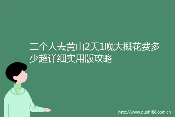 二个人去黄山2天1晚大概花费多少超详细实用版攻略