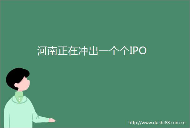 河南正在冲出一个个IPO