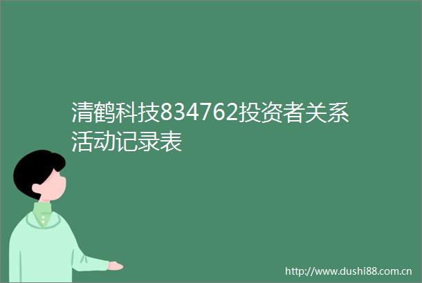 清鹤科技834762投资者关系活动记录表